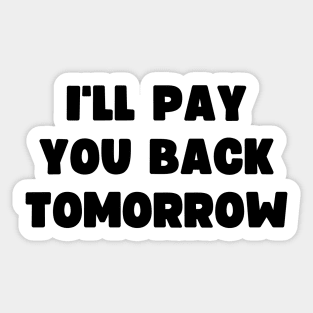 I'll pay you back tomorrow Sticker